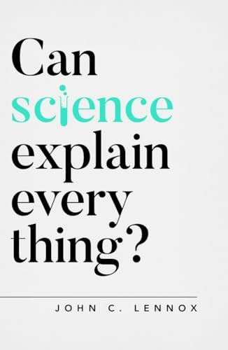 Can Science Explain Everything? (Oxford Apologetics) by John Lennox