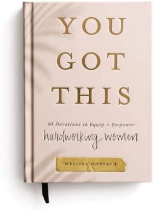 You Got This: 90 Devotions to Equip and Empower Hardworking Women (A 90-Day Devotional) – The Perfect Mother’s Day Gift for Christian Moms by Melissa Horvath