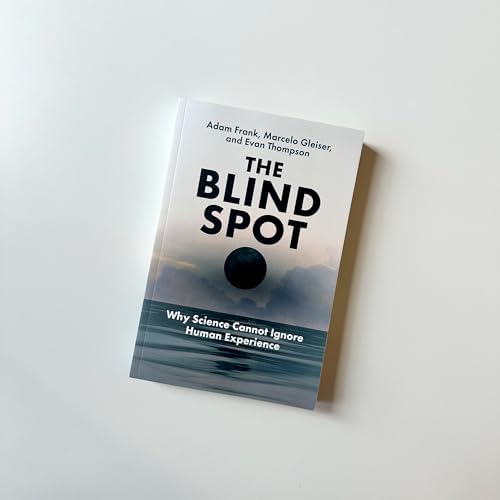 The Blind Spot: Why Science Cannot Ignore Human Experience by Adam Frank