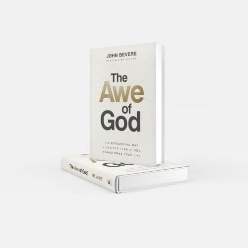 The Awe of God: The Astounding Way a Healthy Fear of God Transforms Your Life by John Bevere
