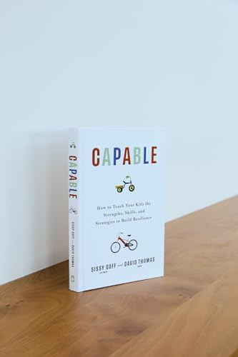 Capable: How to Teach Your Kids the Strengths, Skills, and Strategies to Build Resilience (A Parent’s Guide in an Anxious Generation―Help Your Child Take Risks, Self-Regulate & Overcome Challenges) by Sissy Goff
