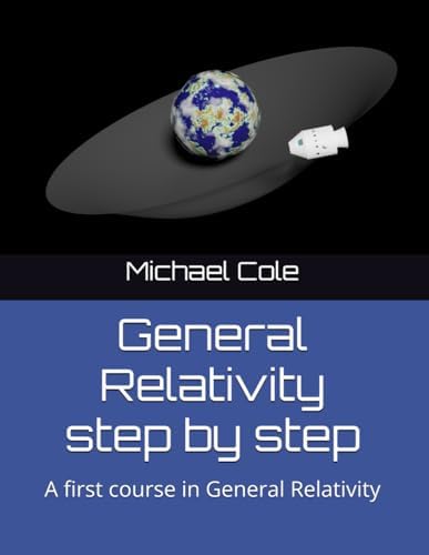 General Relativity step by step: A first course in General Relativity by Michael Benjamin Cole