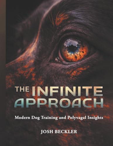 The Infinite Approach Modern Dog Training and Polyvagal Insights by Josh Beckler