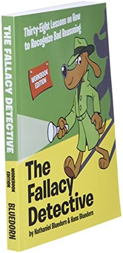 The Fallacy Detective: Thirty-Eight Lessons on How to Recognize Bad Reasoning by Nathaniel Bluedorn