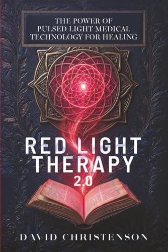 Red Light Therapy 2.0: The Power Of Pulsed Light Medical Technology For Healing by David Christenson