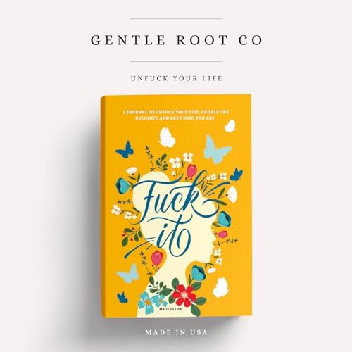 Fuck It: A Guided Self-Love and Gratitude Journal for Women to Unfuck Your Life, Exhale the Bullshit, and Love Who You Are (Cute Self Care & Self Help Books) by Gentle Root Co