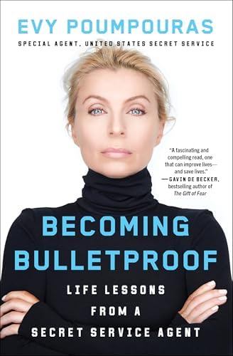 Becoming Bulletproof: Life Lessons from a Secret Service Agent by Evy Poumpouras