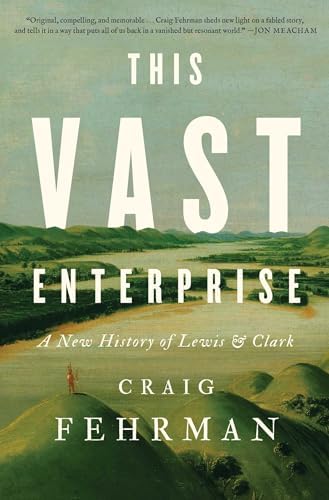 This Vast Enterprise: A New History of Lewis & Clark by Craig Fehrman