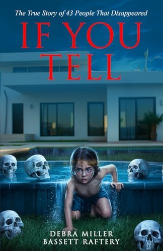 IF YOU TELL: THE TRUE STORY OF THE DISAPPEARANCE OF 43 PEOPLE by Debra Miller Bassett Raftery
