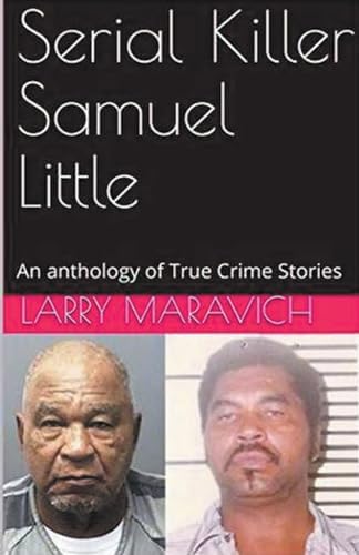 Serial Killer Samuel Little An Anthology of True Crime Series by Larry Maravich
