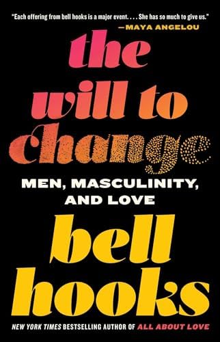 The Will to Change: Men, Masculinity, and Love by bell hooks