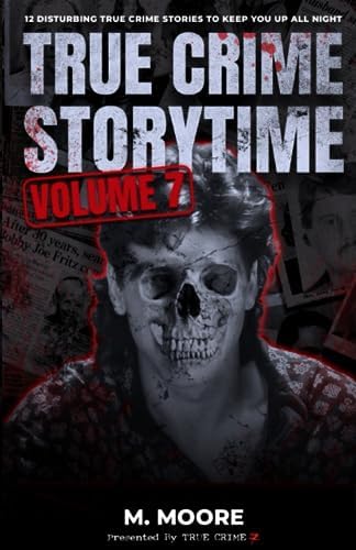 True Crime Storytime Volume 7: 12 Disturbing True Crime Stories to Keep You Up All Night by M. Moore