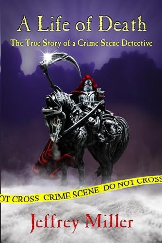 A Life of Death: The True Story of a Crime Scene Detective by Jeffrey Miller