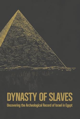 Dynasty of Slaves: Uncovering the Archeological Record of Israel in Egypt by BLK SHP Scott