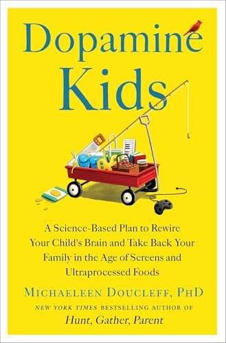 Dopamine Kids: A Science-Based Plan to Rewire Your Child's Brain and Take Back Your Family in the Age of Screens and Ultraprocessed Foods by Michaeleen Doucleff