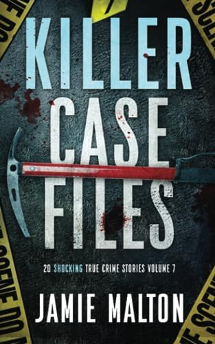 Killer Case Files: 20 Shocking True Crime Stories Volume 7 (Best True Crime) by Jamie Malton