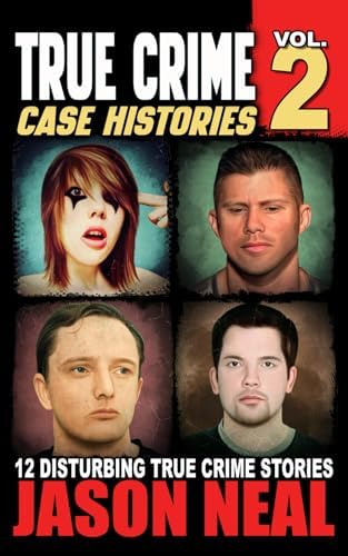 True Crime Case Histories - Volume 2: 12 Disturbing True Crime Stories (True Crime Collection) by Jason Neal