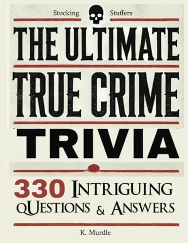 Stocking Stuffers The Ultimate True Crime Trivia: 330 Intriguing Questions and Answers. Gifts for Nerds, Men, Women, girls (xmas gifts for women who have everything) by K. Murdle