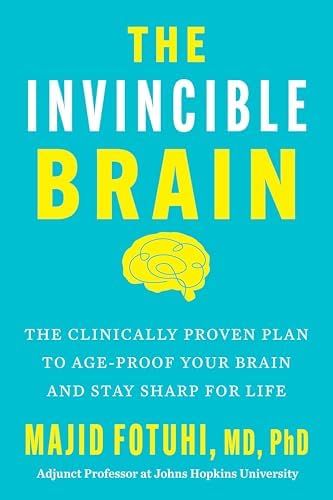 The Invincible Brain: The Clinically Proven Plan to Age-Proof Your Brain and Stay Sharp for Life by Majid Fotuhi
