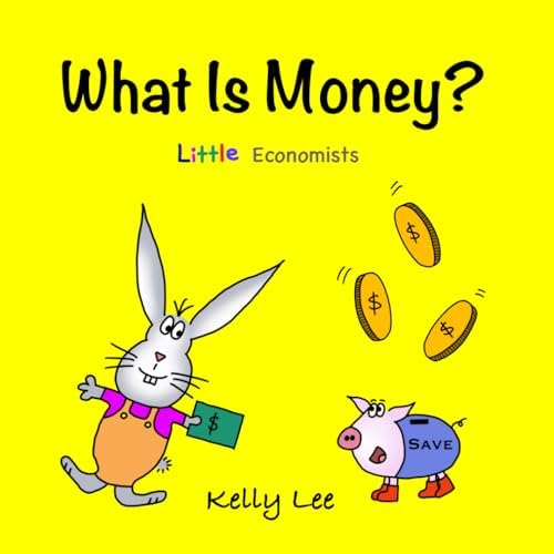 What Is Money?: Personal Finance for Kids (Money Management, Kids Books, Children, Savings, Ages 3-6, Preschool, kindergarten) (Little Economists) by Kelly Lee