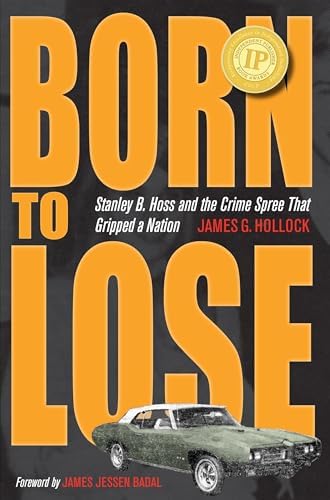 Born to Lose: Stanley B. Hoss & the Crime Spree That Gripped a Nation (True Crime History) by James G. Hollock