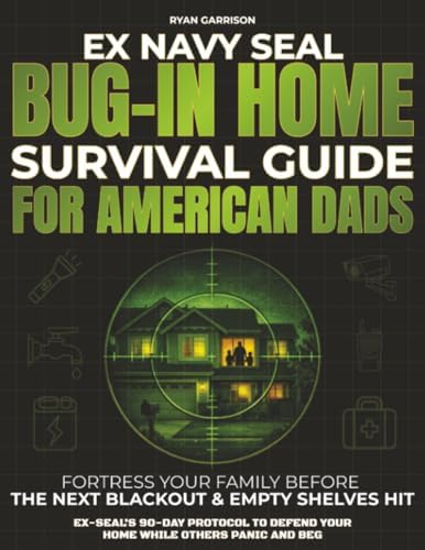 Bug-In Home Survival Guide For American Dads: Fortress Your Family Before The Next Blackout & Empty Shelves Hit | Ex-SEAL’s 90-Day Protocol To Defend Your Home While Others Panic And Beg by Ryan Garrison