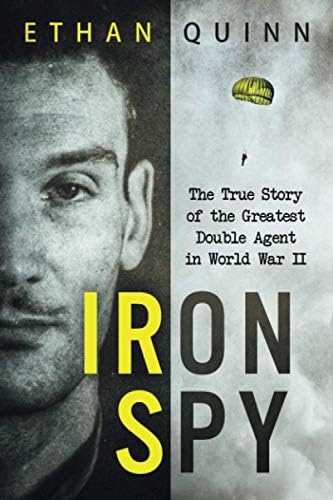 Iron Spy: The True Story of the Greatest Double Agent in World War II (Espionage) by Ethan Quinn