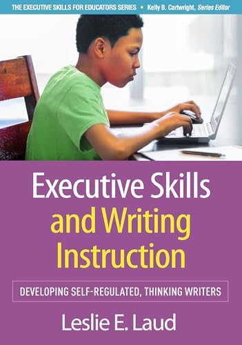 Executive Skills and Writing Instruction: Developing Self-Regulated, Thinking Writers (Executive Skills for Educators Series) by Leslie E. Laud
