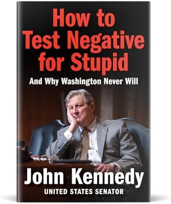 How to Test Negative for Stupid: And Why Washington Never Will―A Senator's Funny and Perceptive Takedown of Washington Politics by John Kennedy
