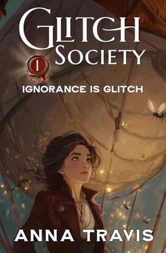 Glitch Society, Ignorance Is Glitch: Christian Action Adventure, A Christian Fantasy Young Adult Novel by Anna Travis