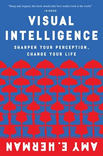 Visual Intelligence: Harnessing the Power of Observation to Transform Your Professional Life, Enhance Communication Skills, and Discover Hidden Potential in Everyday Situations by Amy E. Herman