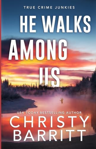He Walks Among Us: A Chilling Alaskan Mystery (True Crime Junkies) by Christy Barritt