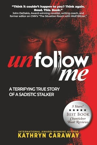 Unfollow Me: A Terrifying True Story of a Sadistic Stalker (The Unfollow Me Duet) by Kathryn Caraway
