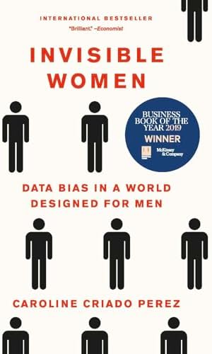 Invisible Women: Data Bias in a World Designed for Men by Caroline Criado Perez
