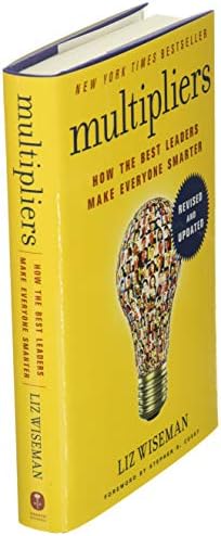 Multipliers, Revised and Updated: Unlocking The Secrets of Effective Leadership to Maximize Team Potential by Liz Wiseman
