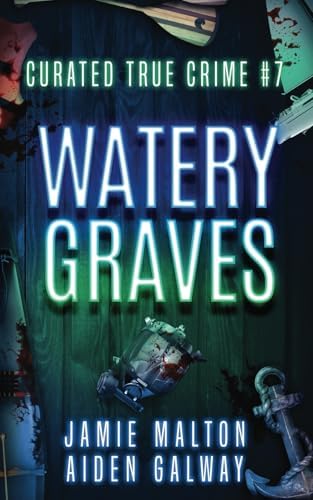 Curated True Crime #7: Watery Graves (Murder, Madness & Mayhem) by Jamie Malton