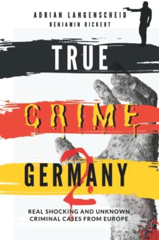 True Crime Germany 2: Real Shocking and Unknown Criminal Cases from Europe (True Crime International English) by Adrian Langenscheid