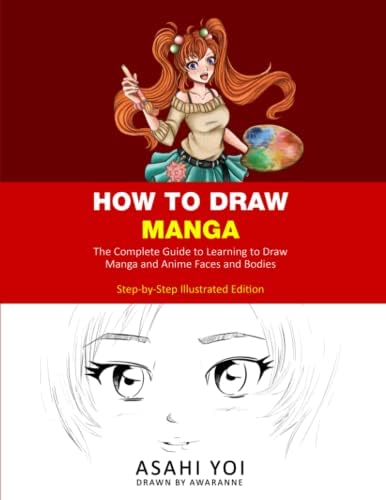 HOW TO DRAW MANGA: The Complete Guide to Learning to Draw Manga and Anime Faces and Bodies Drawing Book for Children, Teens and Adults Step-by-step Illustrated Edition by Asahi Yoi