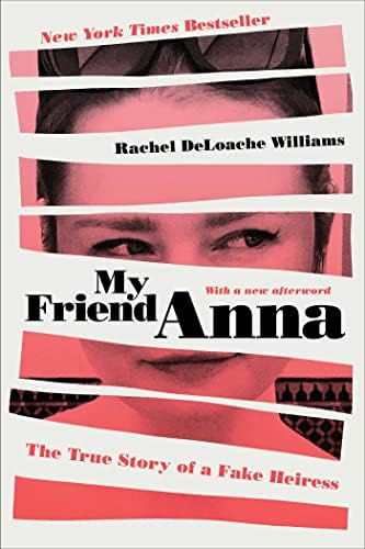 My Friend Anna: The True Story of a Fake Heiress by Rachel DeLoache Williams