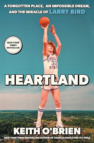 Heartland: A Forgotten Place, an Impossible Dream, and the Miracle of Larry Bird by Keith O'Brien
