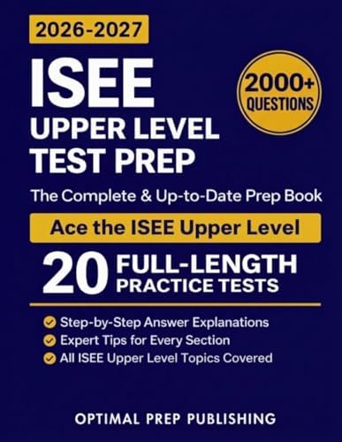 ISEE Upper Level Test Prep: The Complete and Up-to-Date Prep Book with Full Length Practice Tests and Easy-to-Follow Explanations to Ace the ISEE Upper Level Exam by Optimal Prep Publishing