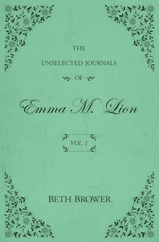 The Unselected Journals of Emma M. Lion: Vol. 1 by Beth Brower