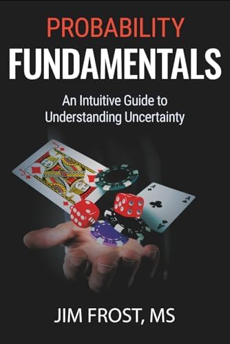 Probability Fundamentals: An Intuitive Guide to Understanding Uncertainty by Jim Frost