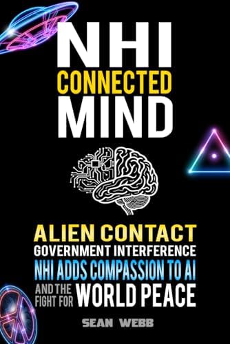 NHI Connected Mind: Alien Contact, Government Interference, NHI Adds Compassion to NHI, and the Fight for World Peace by Sean Webb