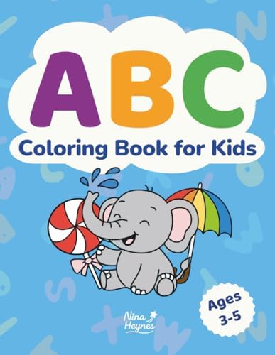 ABC Coloring Book for Kids Ages 3-5: Alphabet Coloring Pages for Preschoolers to Learn Letters with Animals, Food, Vehicles & Everyday Objects Kids Know and Love by Nina Heynes