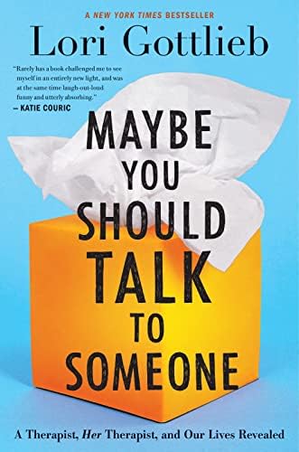 Maybe You Should Talk To Someone: A Therapist, HER Therapist, and Our Lives Revealed by Lori Gottlieb