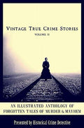 Vintage True Crime Stories Vol 2: An Illustrated Anthology of Forgotten Tales of Murder & Mayhem by Robert Patterson