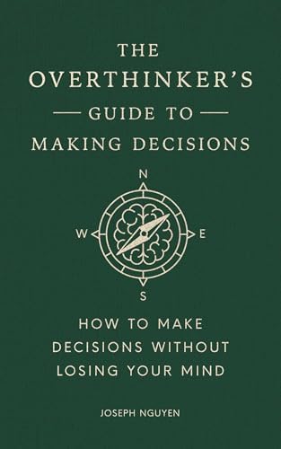 The Overthinker's Guide to Making Decisions: How to Make Decisions without Losing Your Mind (Books By Joseph Nguyen) by Joseph Nguyen