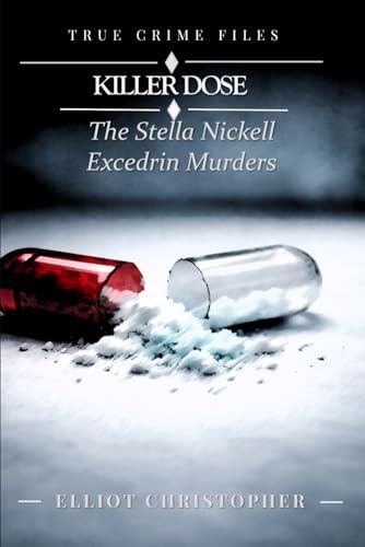 Killer Dose: The Stella Nickell Excedrin Murders (True Crime Files) by Elliot Christopher