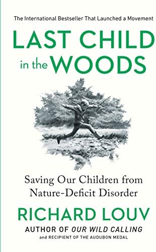 Last Child in the Woods: Saving Our Children From Nature-Deficit Disorder by Richard Louv